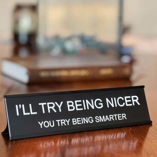I'll Try Being Nicer Funny Office Desk Sign, Sarcastic Snarky Gift Prank Humor Naughty Sign for Coworker Colleague Intern Mentor Leader Manager Boss Staff Teacher.