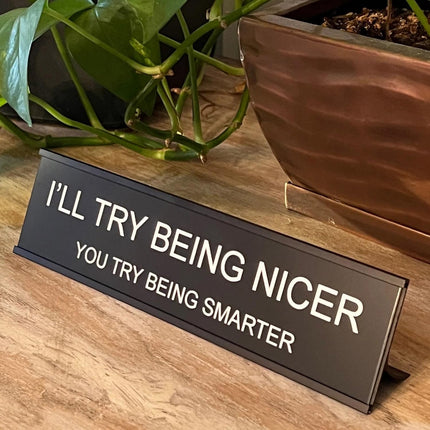 I'll Try Being Nicer Funny Office Desk Sign, Sarcastic Snarky Gift Prank Humor Naughty Sign for Coworker Colleague Intern Mentor Leader Manager Boss Staff Teacher.