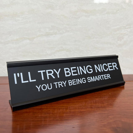 I'll Try Being Nicer Funny Office Desk Sign, Sarcastic Snarky Gift Prank Humor Naughty Sign for Coworker Colleague Intern Mentor Leader Manager Boss Staff Teacher.